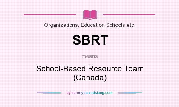 What does SBRT mean? It stands for School-Based Resource Team (Canada)