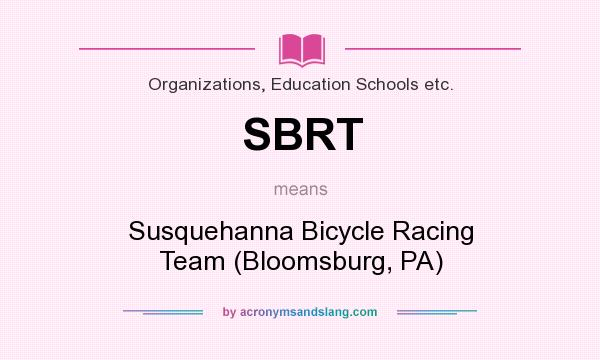 What does SBRT mean? It stands for Susquehanna Bicycle Racing Team (Bloomsburg, PA)