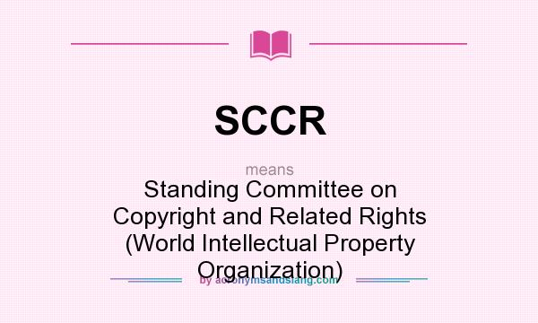 What does SCCR mean? It stands for Standing Committee on Copyright and Related Rights (World Intellectual Property Organization)