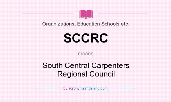 What does SCCRC mean? It stands for South Central Carpenters Regional Council