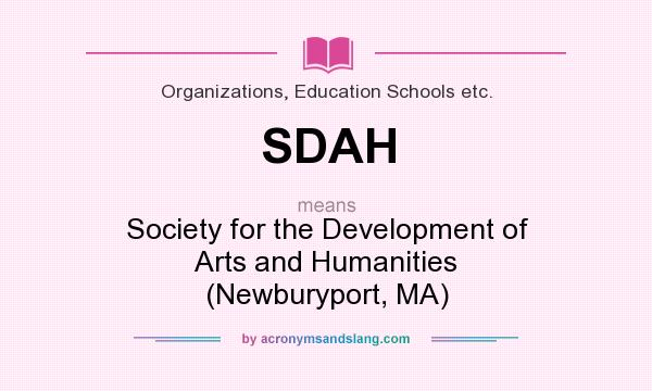 What does SDAH mean? It stands for Society for the Development of Arts and Humanities (Newburyport, MA)