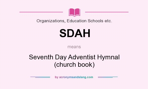 What does SDAH mean? It stands for Seventh Day Adventist Hymnal (church book)