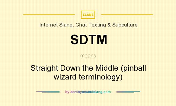 What does SDTM mean? It stands for Straight Down the Middle (pinball wizard terminology)