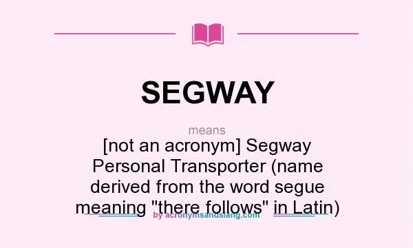 What does SEGWAY mean? It stands for [not an acronym] Segway Personal Transporter (name derived from the word segue meaning 