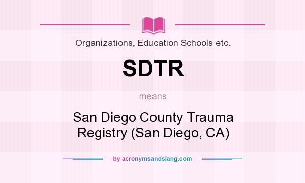 What does SDTR mean? It stands for San Diego County Trauma Registry (San Diego, CA)