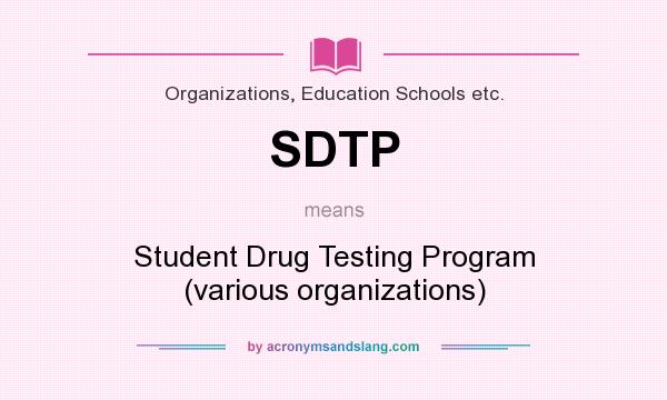 What does SDTP mean? It stands for Student Drug Testing Program (various organizations)