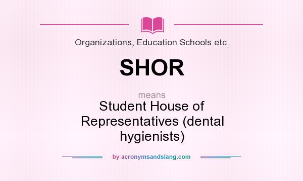 What does SHOR mean? It stands for Student House of Representatives (dental hygienists)