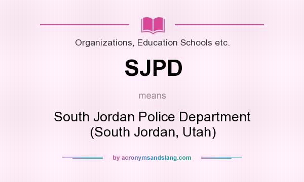 What does SJPD mean? It stands for South Jordan Police Department (South Jordan, Utah)