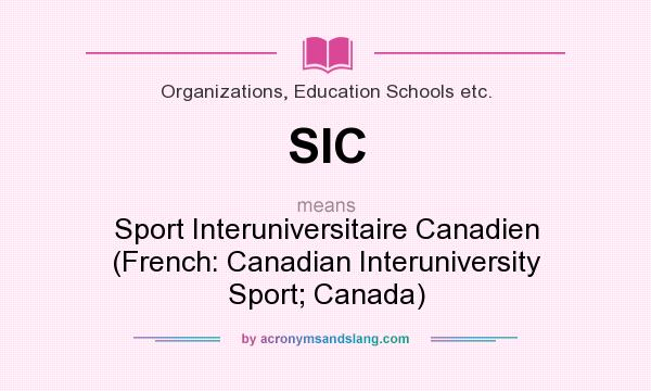 What does SIC mean? It stands for Sport Interuniversitaire Canadien (French: Canadian Interuniversity Sport; Canada)