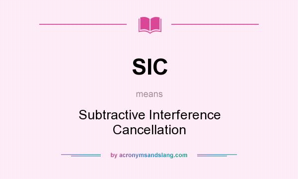 What does SIC mean? It stands for Subtractive Interference Cancellation