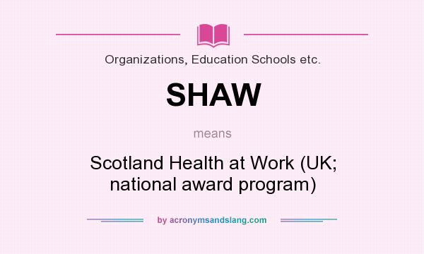 What does SHAW mean? It stands for Scotland Health at Work (UK; national award program)