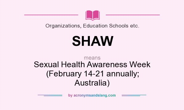 What does SHAW mean? It stands for Sexual Health Awareness Week (February 14-21 annually; Australia)