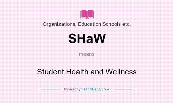 What does SHaW mean? It stands for Student Health and Wellness