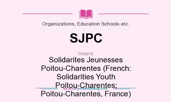 What does SJPC mean? It stands for Solidarites Jeunesses Poitou-Charentes (French: Solidarities Youth Poitou-Charentes; Poitou-Charentes, France)