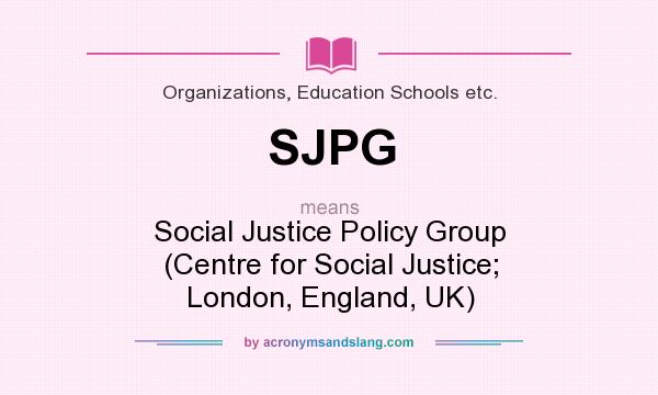 What does SJPG mean? It stands for Social Justice Policy Group (Centre for Social Justice; London, England, UK)