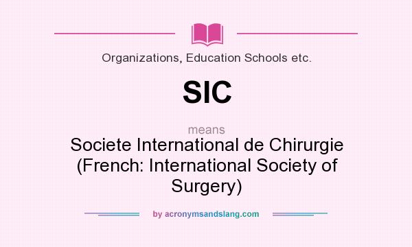 What does SIC mean? It stands for Societe International de Chirurgie (French: International Society of Surgery)