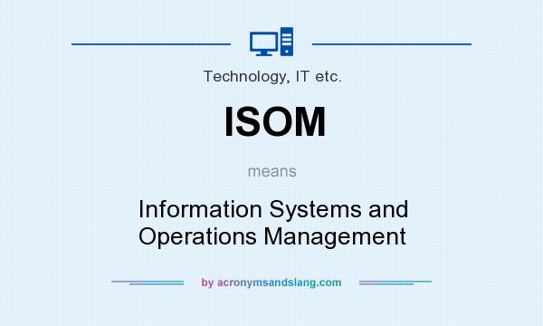 What does ISOM mean? It stands for Information Systems and Operations Management