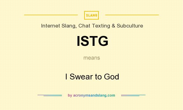 What does ISTG mean? It stands for I Swear to God