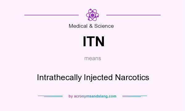 What does ITN mean? It stands for Intrathecally Injected Narcotics