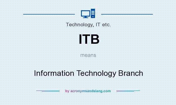 What does ITB mean? It stands for Information Technology Branch