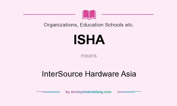 What does ISHA mean? It stands for InterSource Hardware Asia