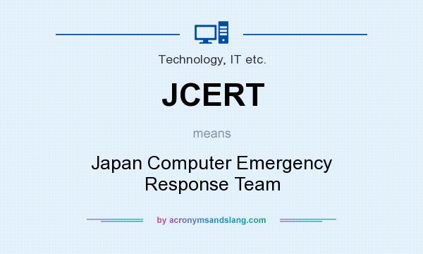What does JCERT mean? It stands for Japan Computer Emergency Response Team