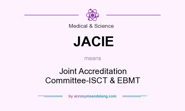 What does JACIE mean? It stands for Joint Accreditation Committee-ISCT & EBMT