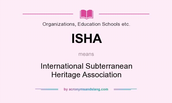 What does ISHA mean? It stands for International Subterranean Heritage Association