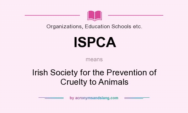 What does ISPCA mean? It stands for Irish Society for the Prevention of Cruelty to Animals