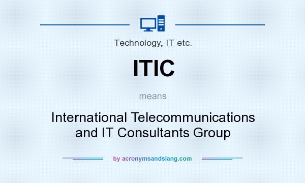 What does ITIC mean? It stands for International Telecommunications and IT Consultants Group