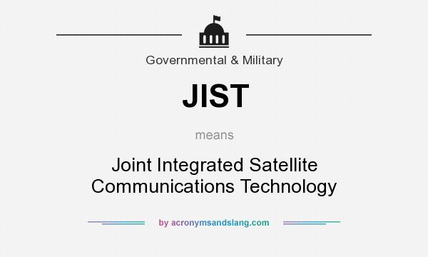 What does JIST mean? It stands for Joint Integrated Satellite Communications Technology