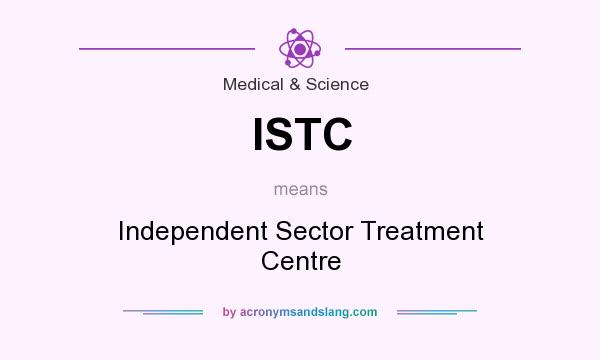 What does ISTC mean? It stands for Independent Sector Treatment Centre