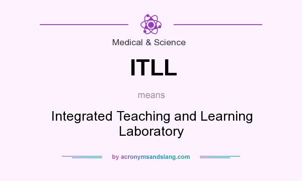 What does ITLL mean? It stands for Integrated Teaching and Learning Laboratory