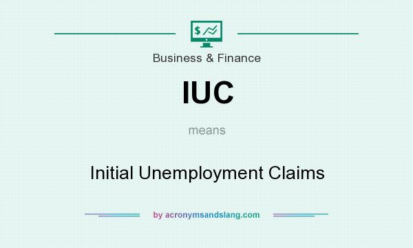 What does IUC mean? It stands for Initial Unemployment Claims