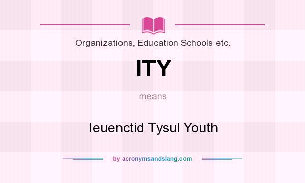 What does ITY mean? It stands for Ieuenctid Tysul Youth