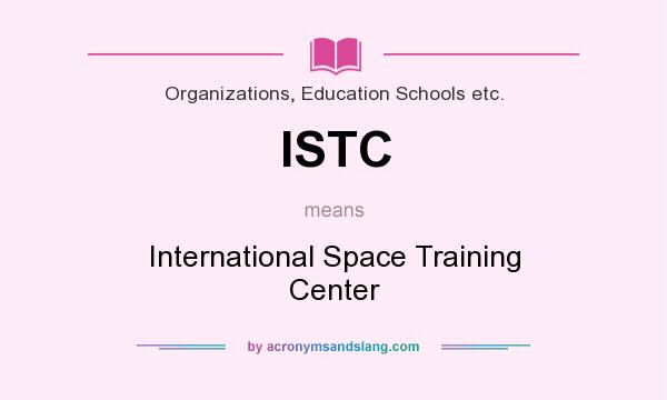 What does ISTC mean? It stands for International Space Training Center