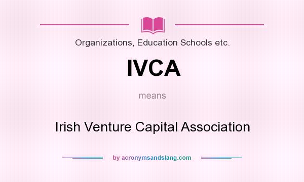 What does IVCA mean? It stands for Irish Venture Capital Association