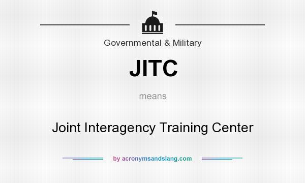 What does JITC mean? It stands for Joint Interagency Training Center
