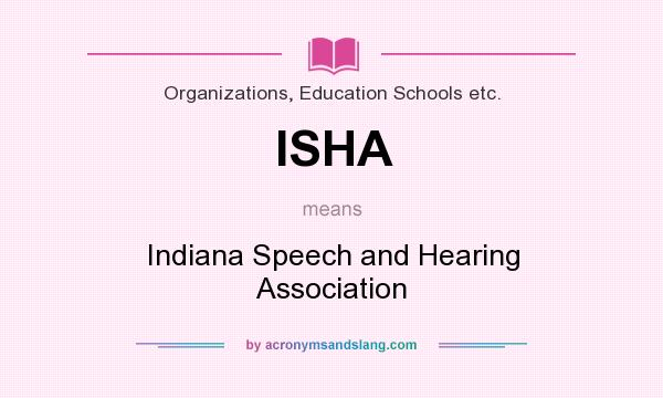What does ISHA mean? It stands for Indiana Speech and Hearing Association