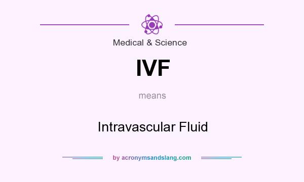 What does IVF mean? It stands for Intravascular Fluid
