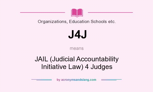 What does J4J mean? It stands for JAIL (Judicial Accountability Initiative Law) 4 Judges
