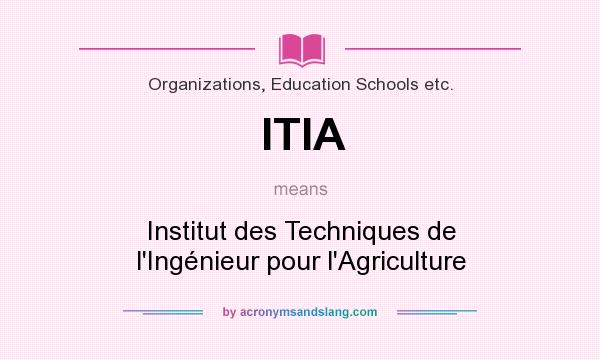 What does ITIA mean? It stands for Institut des Techniques de l`Ingénieur pour l`Agriculture