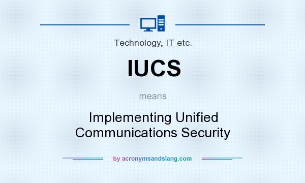 What does IUCS mean? It stands for Implementing Unified Communications Security