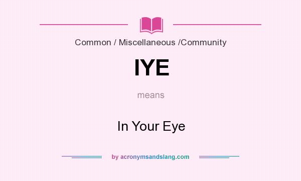 What does IYE mean? It stands for In Your Eye