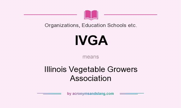 What does IVGA mean? It stands for Illinois Vegetable Growers Association