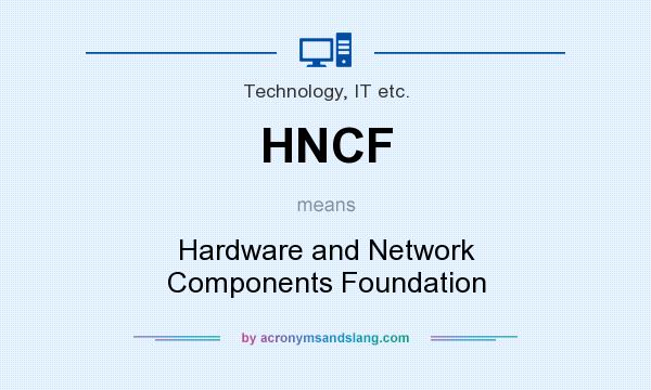 What does HNCF mean? It stands for Hardware and Network Components Foundation