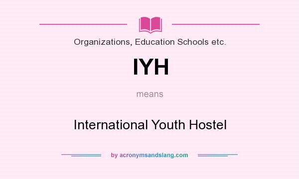 What does IYH mean? It stands for International Youth Hostel