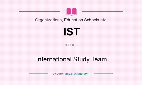 What does IST mean? It stands for International Study Team