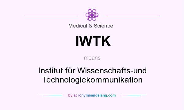 What does IWTK mean? It stands for Institut für Wissenschafts-und Technologiekommunikation
