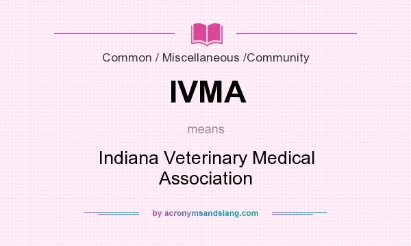 What does IVMA mean? It stands for Indiana Veterinary Medical Association